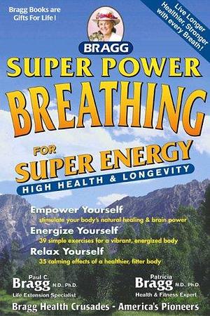 Super Power Breathing: For Super Energy, High Health and Longevity by Paul C. Bragg, Patricia Bragg