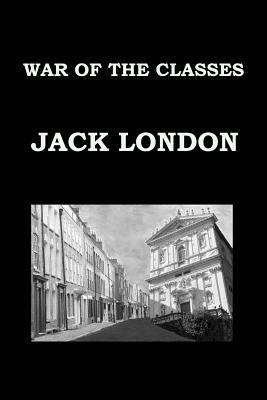 War of the Classes by Jack London: Publication Date: 1905 by Jack London