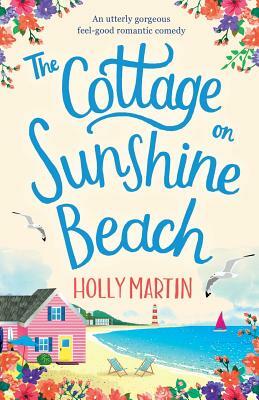 The Cottage on Sunshine Beach: An utterly gorgeous feel good romantic comedy by Holly Martin