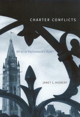 Charter Conflicts: What Is Parliament's Role? by Janet L. Hiebert