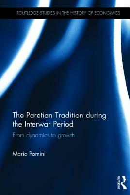The Paretian Tradition During the Interwar Period: From Dynamics to Growth by Mario Pomini