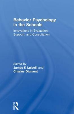 Behavior Psychology in the Schools: Innovations in Evaluation, Support, and Consultation by James K. Luiselli, Charles Diament