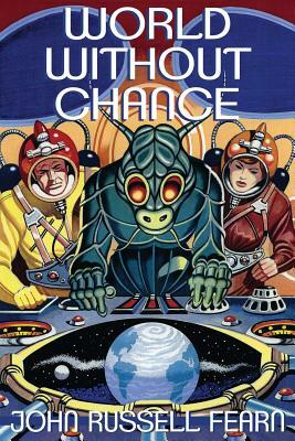 World Without Chance: Classic Pulp Science Fiction Stories in the Vein of Stanley G. Weinbaum by John Russell Fearn