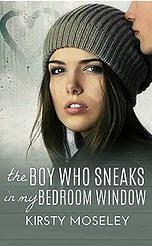 The Boy Who Sneaks in my Bedroom Window by Kirsty Moseley