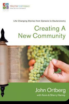 Creating a New Community: Life-Changing Stories from Genesis to Deuteronomy by John Ortberg