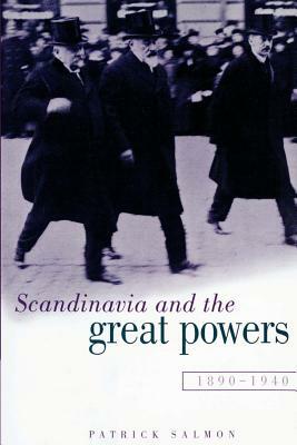 Scandinavia and the Great Powers 1890-1940 by Patrick Salmon