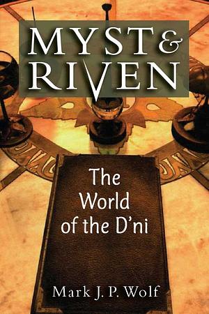 Myst and Riven: The World of the D'ni by Mark J. P. Wolf