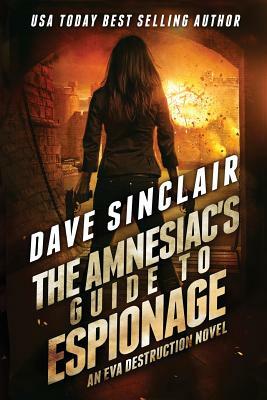 The Amnesiac's Guide to Espionage: An Eva Destruction Novel by Dave Sinclair