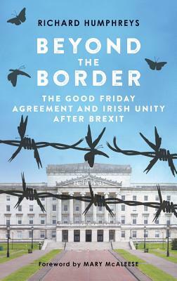 Beyond the Border: The Good Friday Agreement and Irish Unity After Brexit by Richard Humphreys