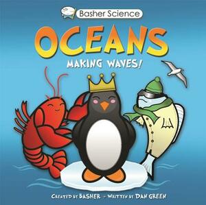 Basher Science: Oceans: Making Waves! by Dan Green, Simon Basher
