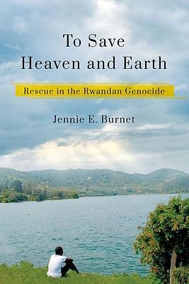 To Save Heaven and Earth: Rescue in the Rwandan Genocide by Jennie E. Burnet