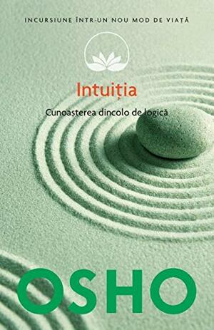 Intuitia. Cunoasterea de dincolo de logica by Osho