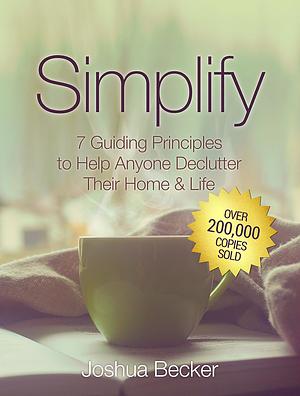 Simplify: 7 Guiding Principles to Help Anyone Declutter Their Home and Life by Joshua Becker