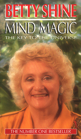 Mind Magic: The Key to the Universe by Betty Shine