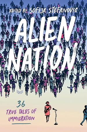Alien Nation: A Celebration of Immigration from the Stage to the Page by Sofija Stefanovic