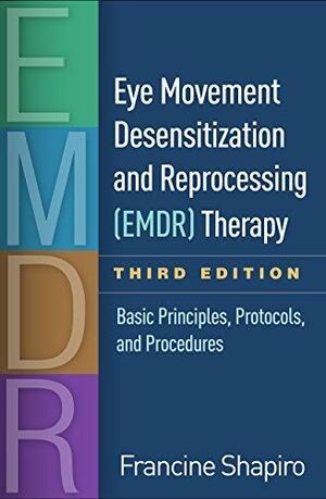 Eye Movement Desensitization and Reprocessing (EMDR) Therapy: Basic Principles, Protocols, and Procedures by Francine Shapiro, Francine Shapiro
