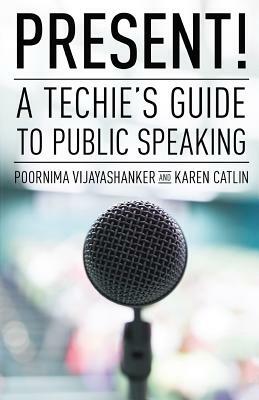 Present! A Techie's Guide to Public Speaking by Karen Catlin, Poornima Vijayashanker