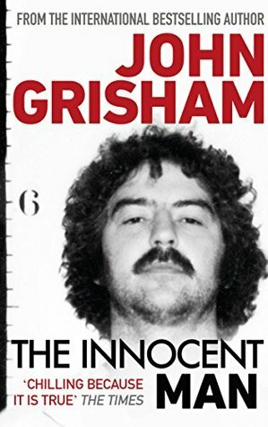 The Innocent Man: The true crime thriller behind the hit Netflix series by John Grisham