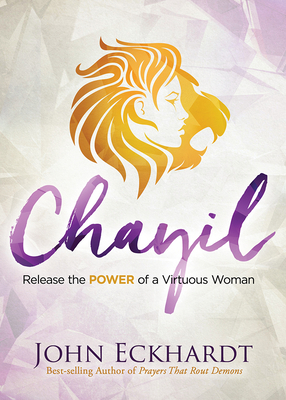 Chayil: Release the Power of a Virtuous Woman by John Eckhardt