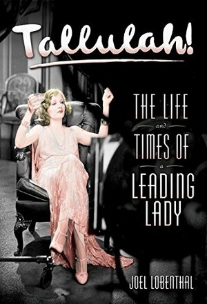 Tallulah!: The Life and Times of a Leading Lady by Joel Lobenthal