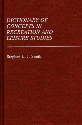 Dictionary of Concepts in Recreation and Leisure Studies by Stephen L. Smith