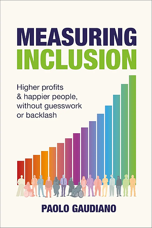 Measuring Inclusion: Higher profits and happier people, without guesswork or backlash, by Paolo Gaudiano