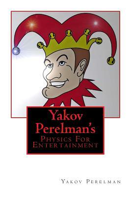 Yakov Perelman's: Physics For Entertainment by Yakov Perelman