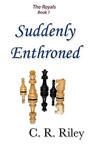 Suddenly Enthroned (The Royals Book 1) by C.R. Riley