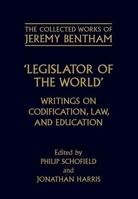 Legislator of the World: Writings on Codification, Law, and Education by Jeremy Bentham