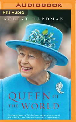 Queen of the World: Elizabeth II: Sovereign and Stateswoman by Robert Hardman