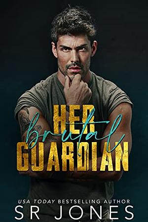 Her Brutal Guardian by S.R. Jones, S.R. Jones