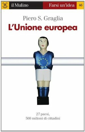 L'Unione europea (Farsi un'idea) (Italian Edition) by Piero S. Graglia