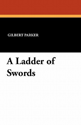 A Ladder of Swords by Gilbert Parker