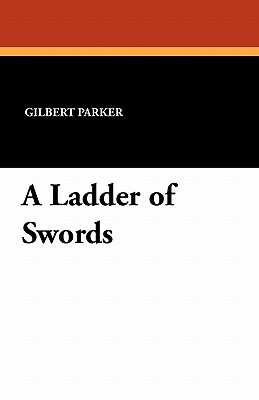 A Ladder of Swords by Gilbert Parker