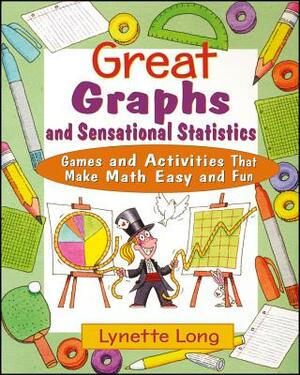 Great Graphs and Sensational Statistics: Games and Activities That Make Math Easy and Fun by Lynette Long