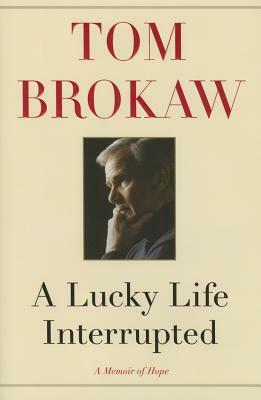 A Lucky Life Interrupted: A Memoir of Hope by Tom Brokaw