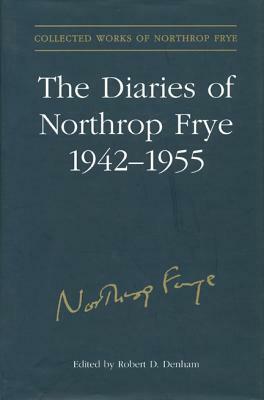The Diaries of Northrop Frye, 1942-1955 by Northrop Frye