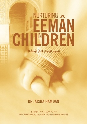 Nurturing Eeman in Children by Aisha Utz, Aisha Hamdan