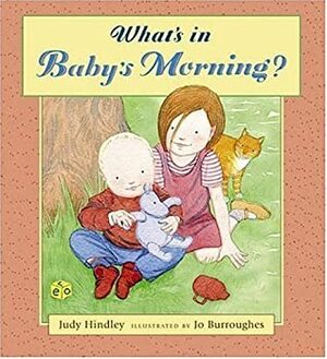 What's in Baby's Morning? by Judy Hindley, Jo Burroughes