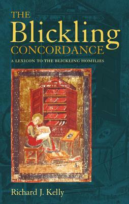The Blickling Concordance: A Lexicon to the Blickling Homilies by Richard J. Kelly