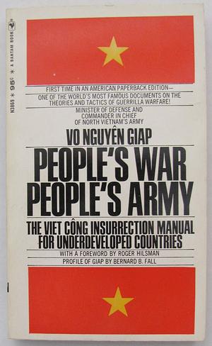 People's War, People's Army: The Viet Công Insurection Manual for Underdeveloped Countries by Roger Hilsman, Vo Nguyên Giap (Author); Roger Hilsman (Foreward); Bernard B. (Profile of Giap), Vo Nguyên Giap (Author); Roger Hilsman (Foreward); Bernard B. (Profile of Giap), Bernard B. Fall