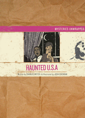 Mysteries Unwrapped™: Haunted U.S.A. by Josh Cochran, Charles Wetzel