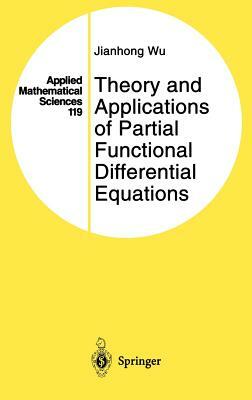 Theory and Applications of Partial Functional Differential Equations by Jianhong Wu