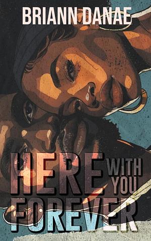 Here With You Forever by BriAnn Danae, BriAnn Danae