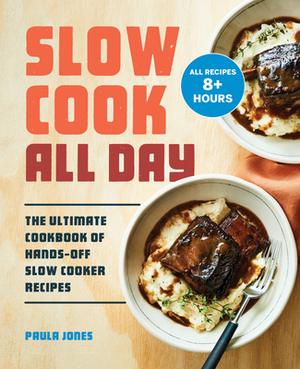 Slow Cook All Day: The Ultimate Cookbook of Hands-Off Slow Cooker Recipes by Paula Jones