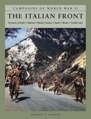 The Italian Front: Invasion of Sicily, Salerno, Monte Cassino, Anzio, Rome, Gothic Line by Michael E. Haskew