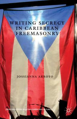 Writing Secrecy in Caribbean Freemasonry by Jossianna Arroyo
