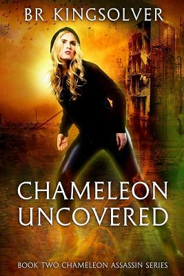 Chameleon Uncovered: Book 2 of the Chameleon Assassin Series by B.R. Kingsolver