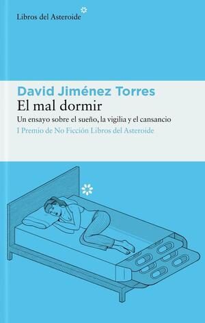 El mal dormir: Un ensayo sobre el sueño, la vigilia y el cansancio by David Jiménez Torres