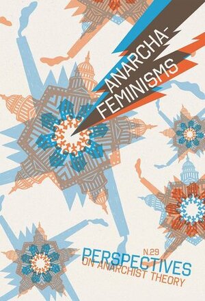 Anarcha-Feminisms by Paul Messersmith-Glavin, carla bergman, Kristian Williams, Cindy Crabb, Sara Rahnoma-Galindo, Maia Ramnath, Lara Messersmith-Glavin